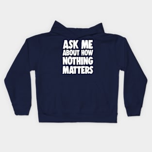 Ask Me About How Nothing Matters - Nihilist Statement Tee Kids Hoodie